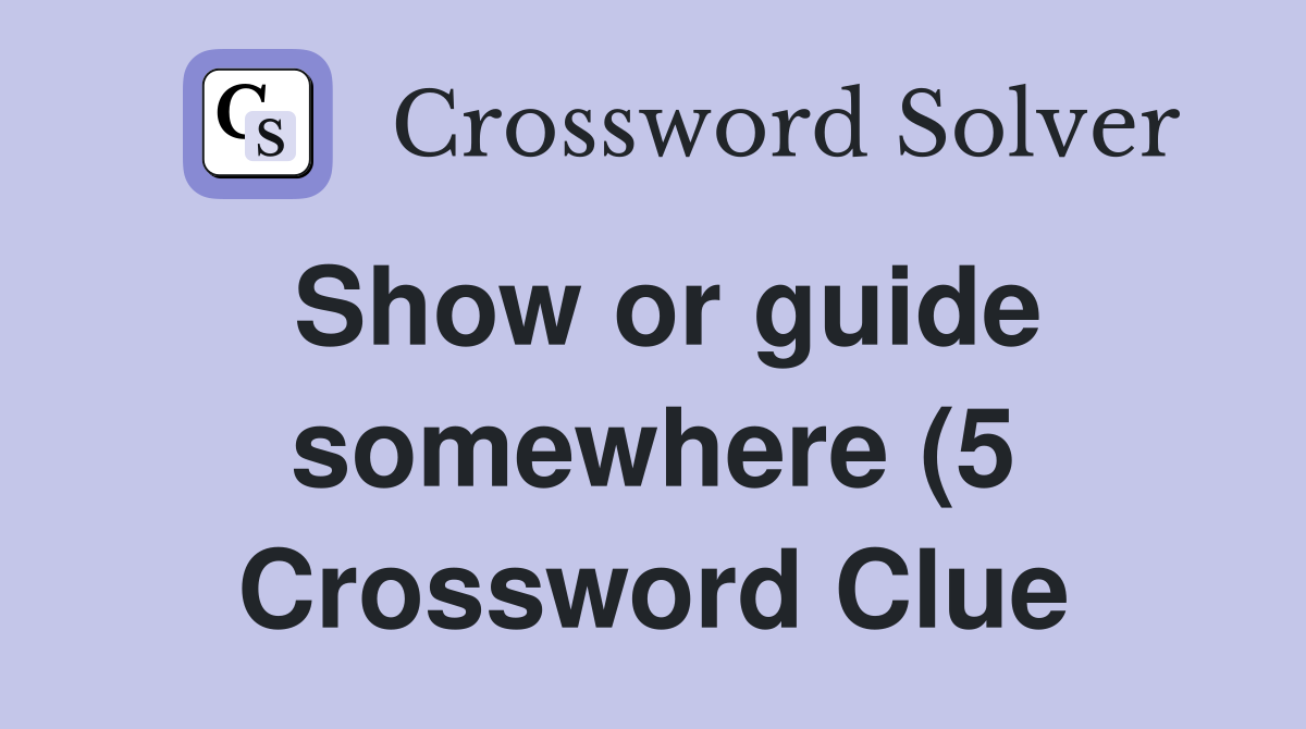 Show or guide somewhere (5) Crossword Clue Answers Crossword Solver Show or guide somewhere (5) Crossword Clue Answers Crossword Solver