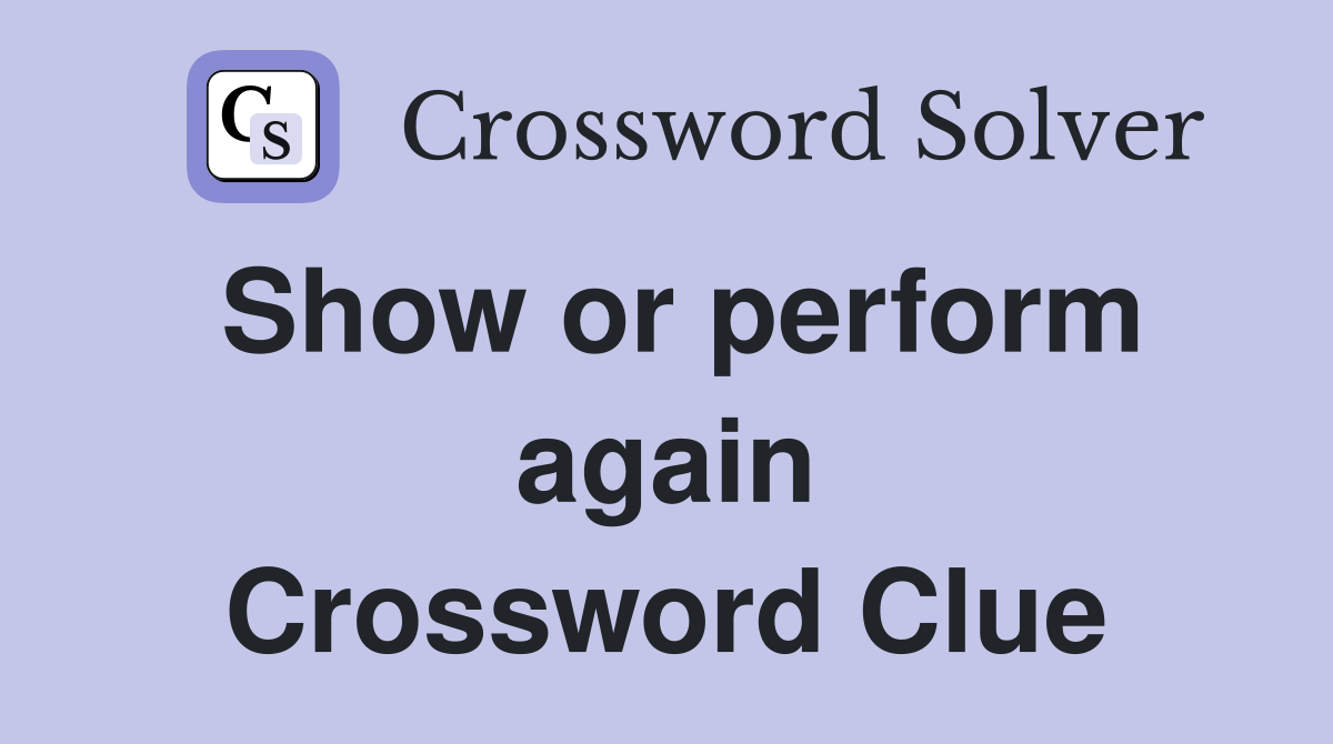 Show or perform again Crossword Clue