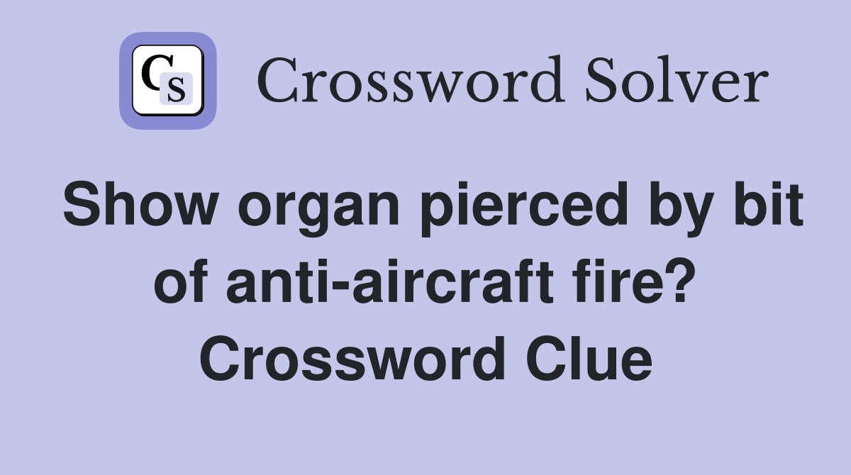 Show organ pierced by bit of anti-aircraft fire? Crossword Clue