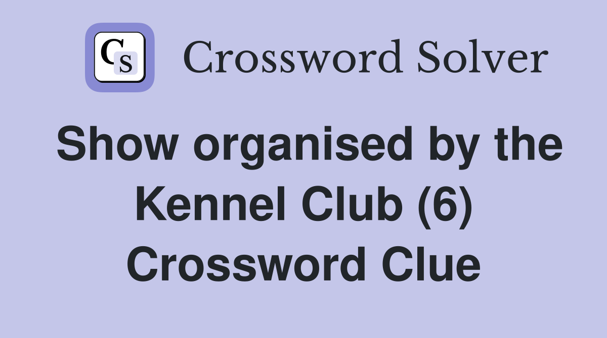 Show organised by the Kennel Club (6) Crossword Clue
