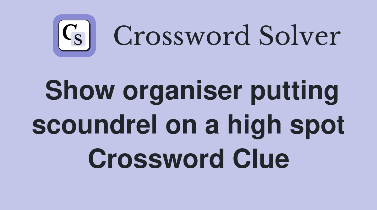Show organiser putting scoundrel on a high spot Crossword Clue
