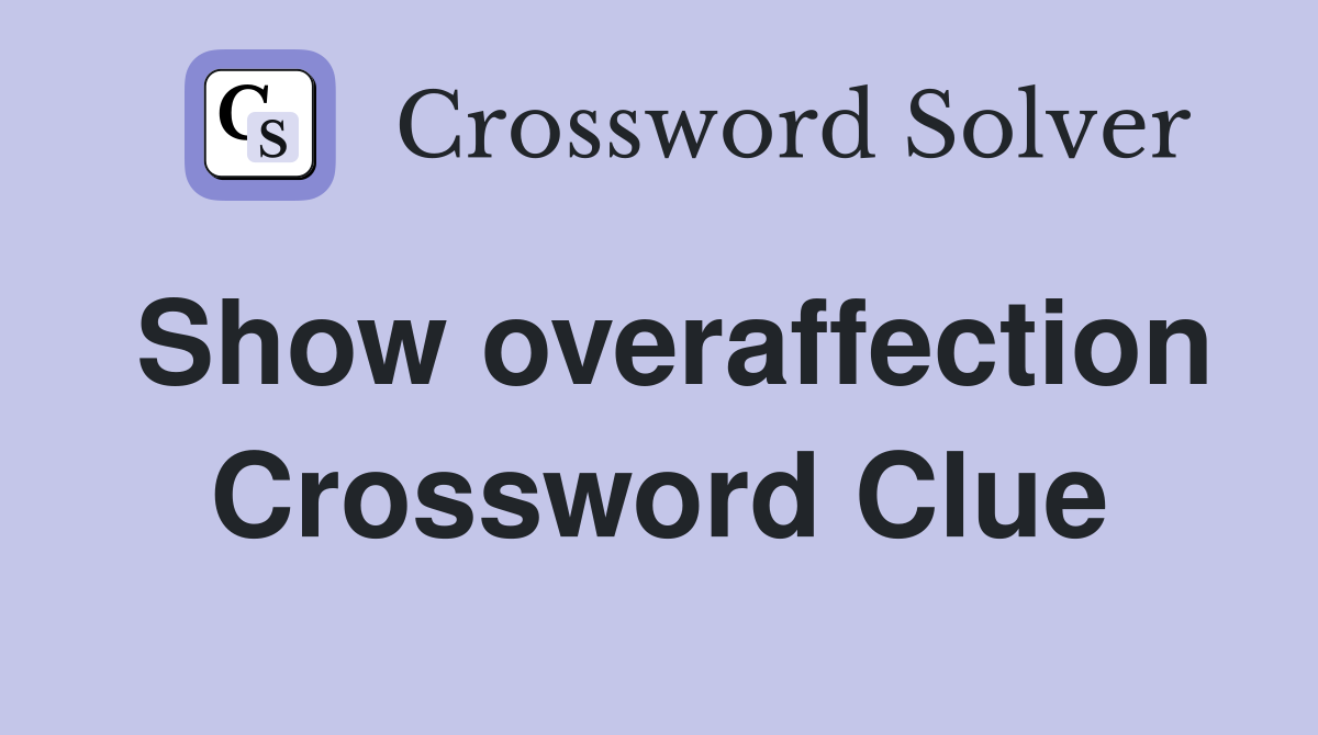 Show overaffection Crossword Clue