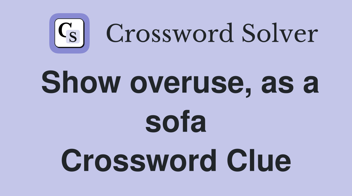 Show overuse, as a sofa Crossword Clue