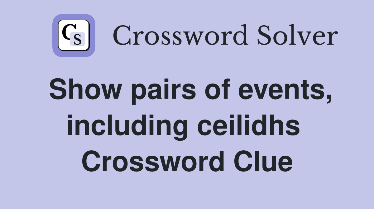 Show pairs of events, including ceilidhs  Crossword Clue