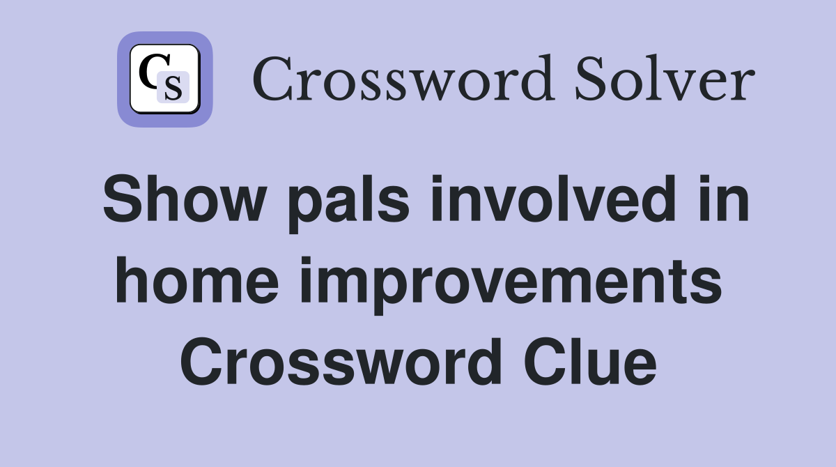 Show pals involved in home improvements Crossword Clue