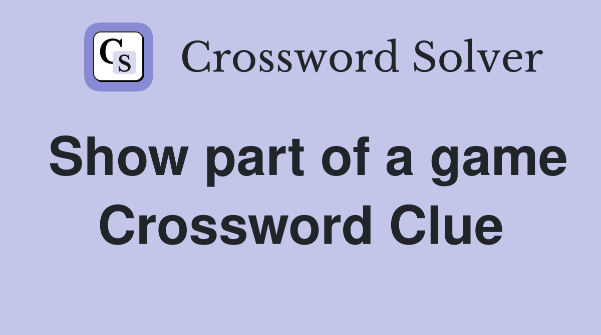 Show part of a game Crossword Clue