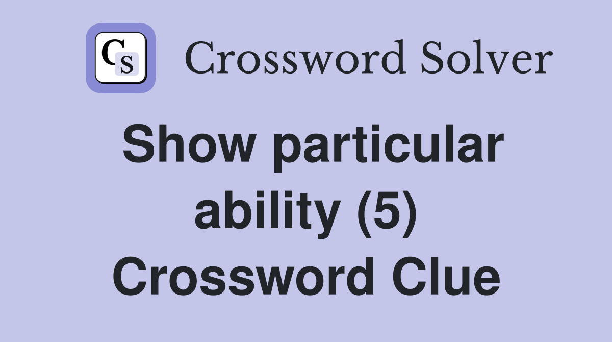 Show particular ability (5) Crossword Clue