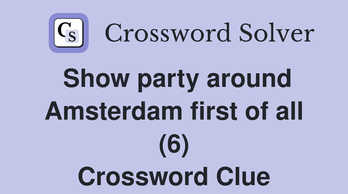 Show party around Amsterdam first of all (6) Crossword Clue