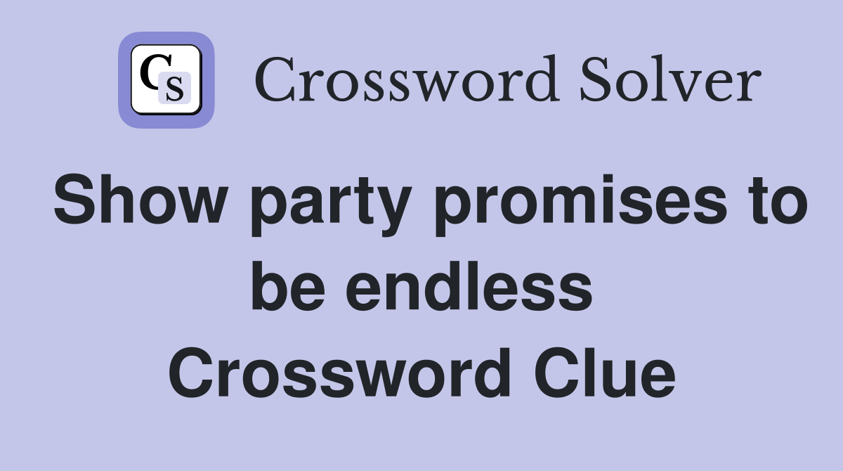 Show party promises to be endless Crossword Clue