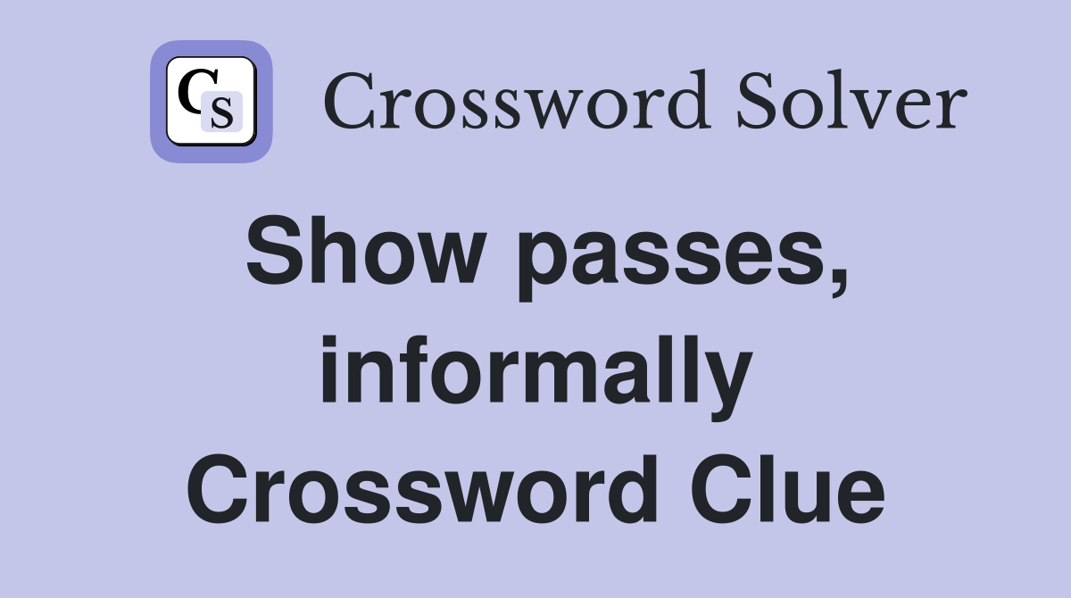 Show passes, informally Crossword Clue