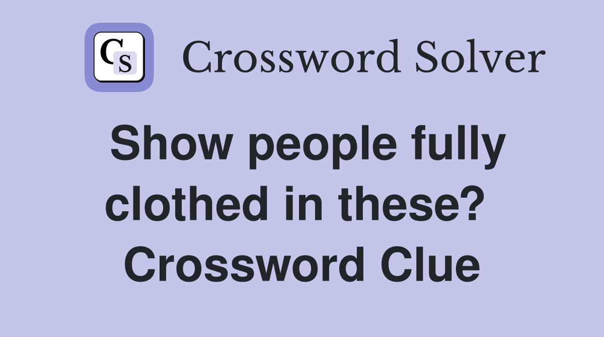 Show people fully clothed in these?  Crossword Clue