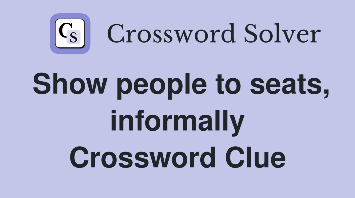 Show people to seats, informally Crossword Clue