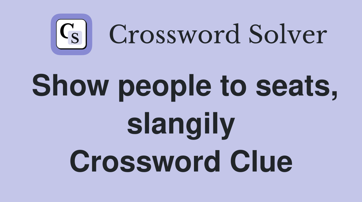 Show people to seats, slangily Crossword Clue