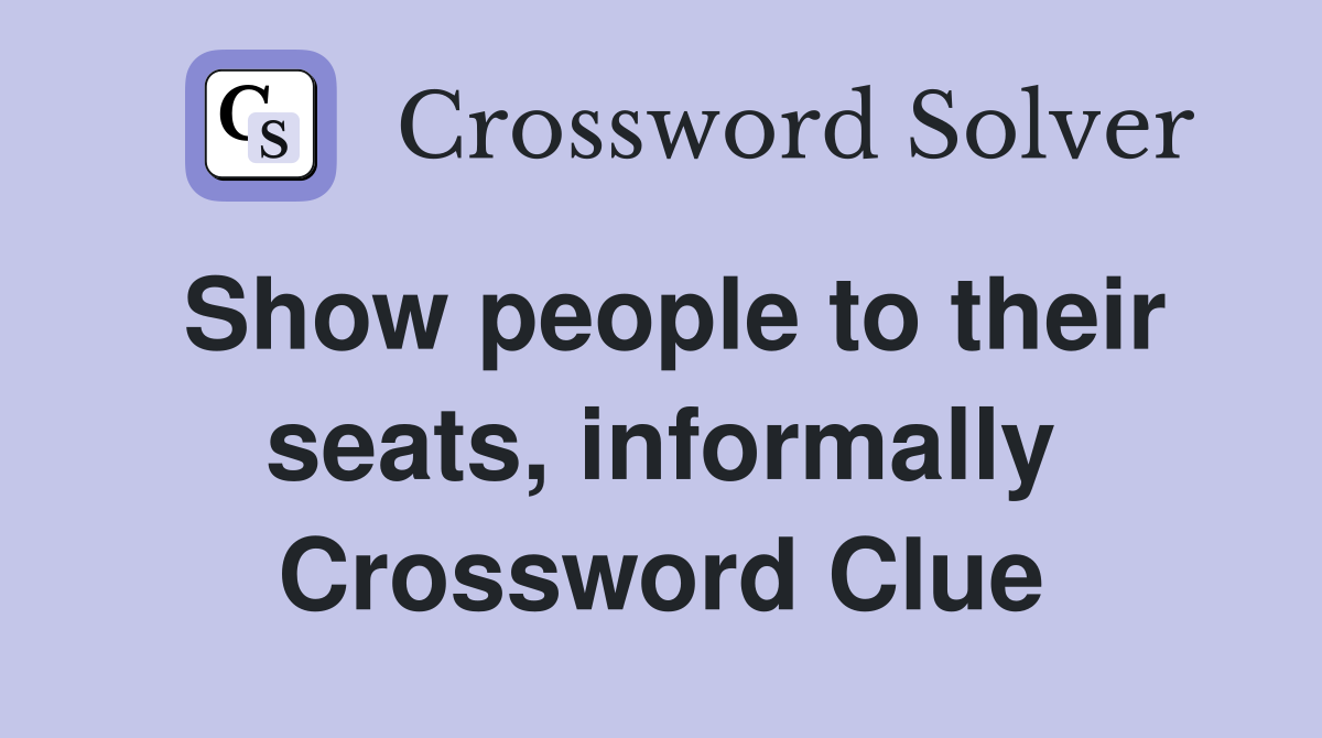 Show people to their seats, informally Crossword Clue