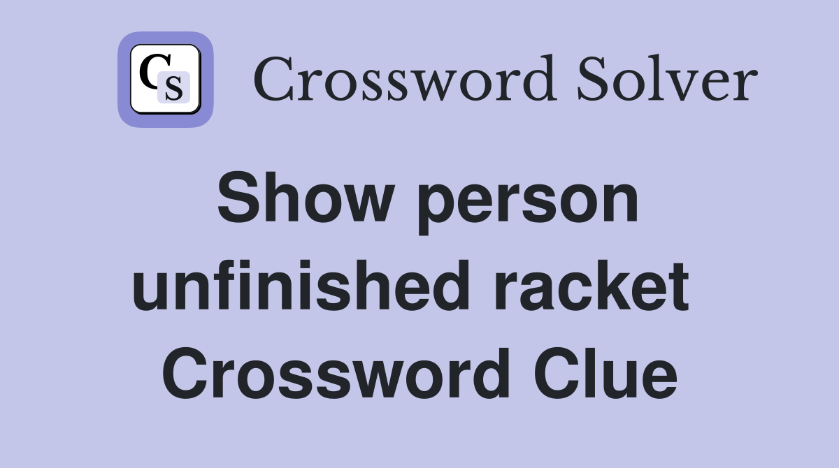 Show person unfinished racket  Crossword Clue