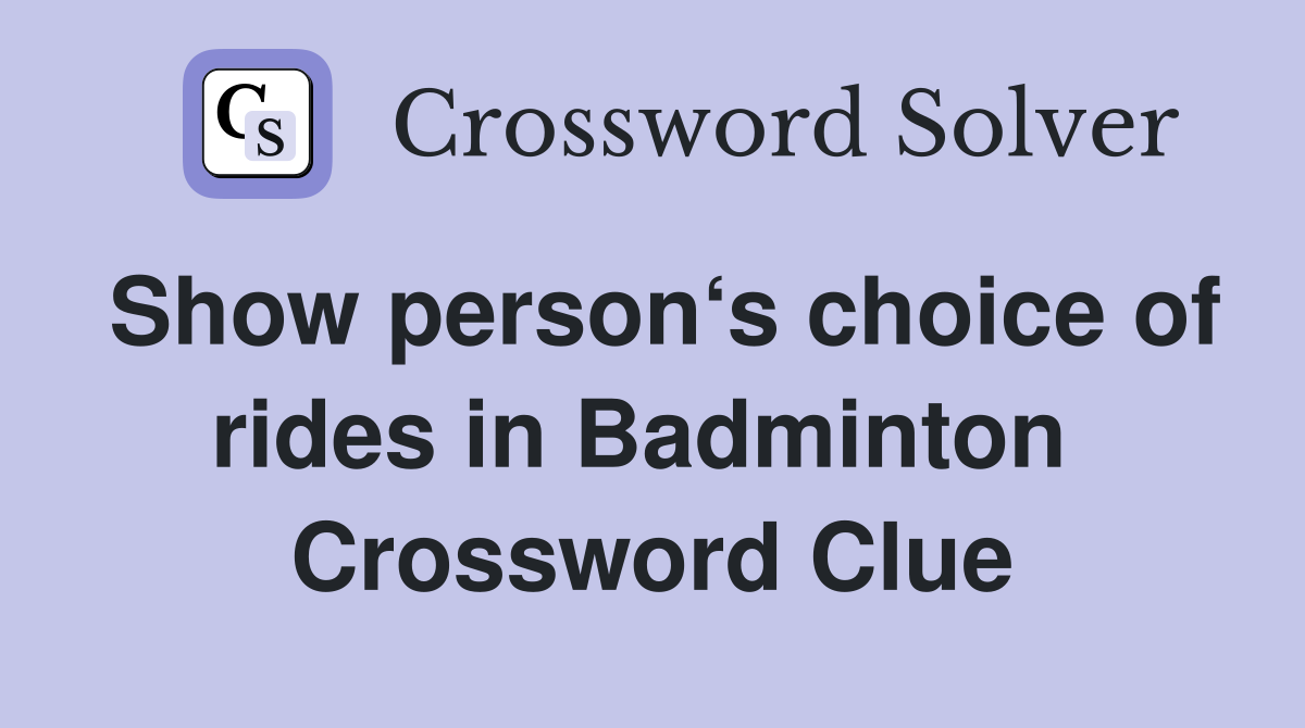 Show person‘s choice of rides in Badminton  Crossword Clue