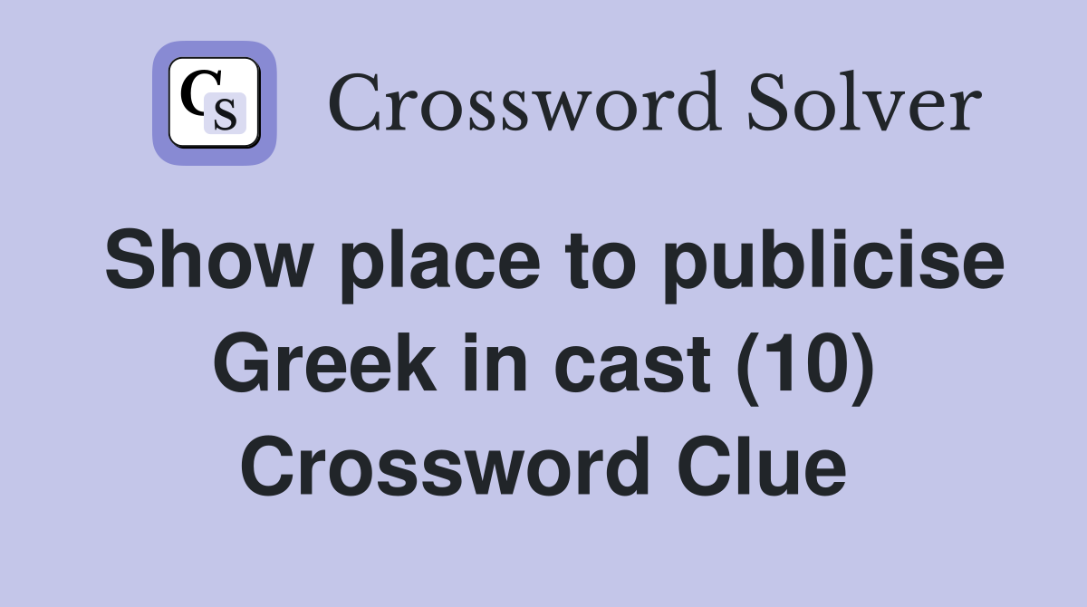 Show place to publicise Greek in cast (10) Crossword Clue