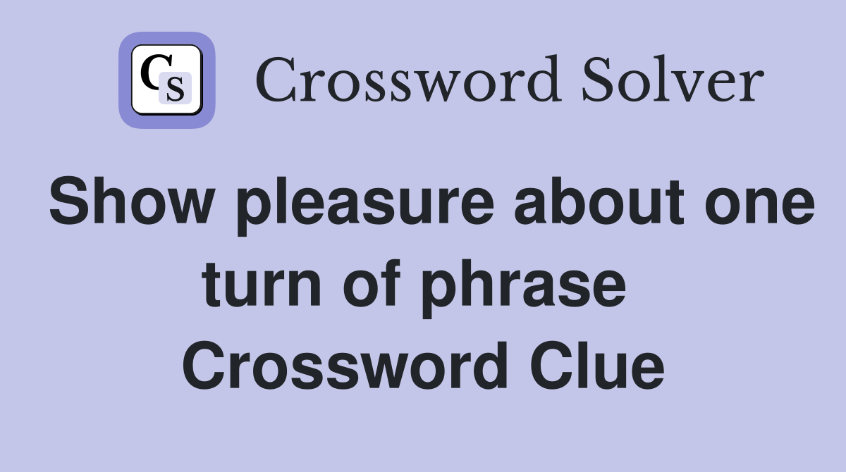 Show pleasure about one turn of phrase  Crossword Clue