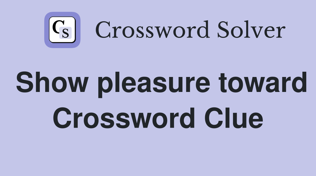Show pleasure toward Crossword Clue
