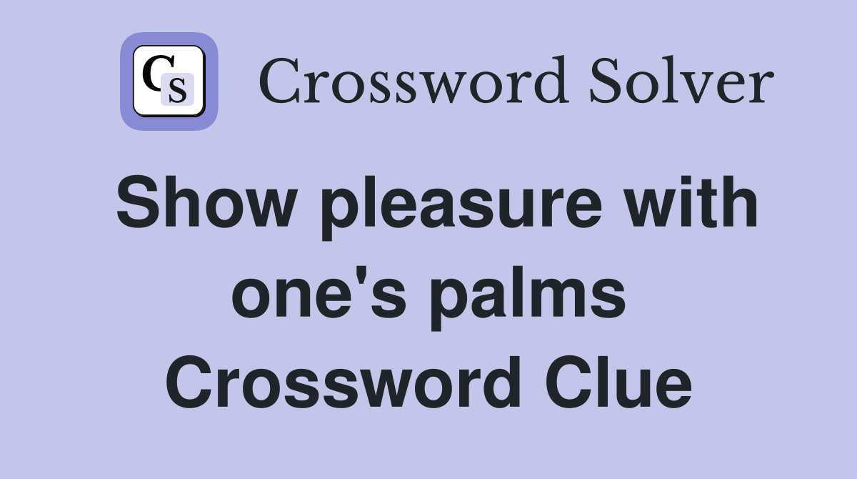 Show pleasure with one's palms Crossword Clue
