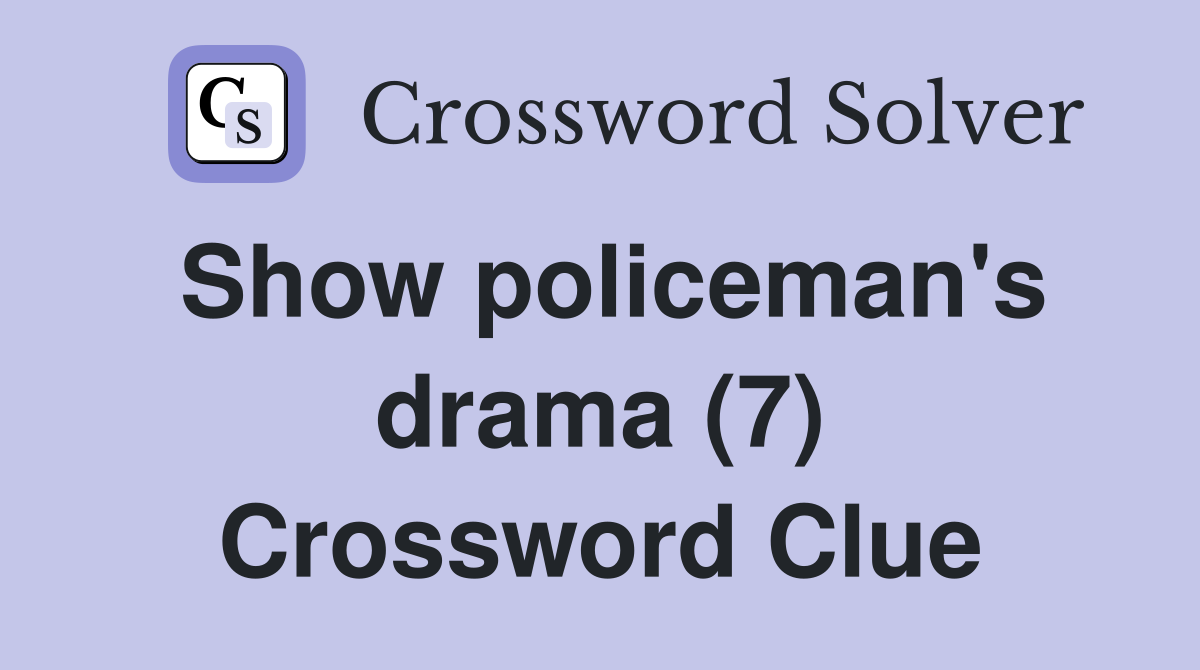 Show policeman's drama (7) Crossword Clue