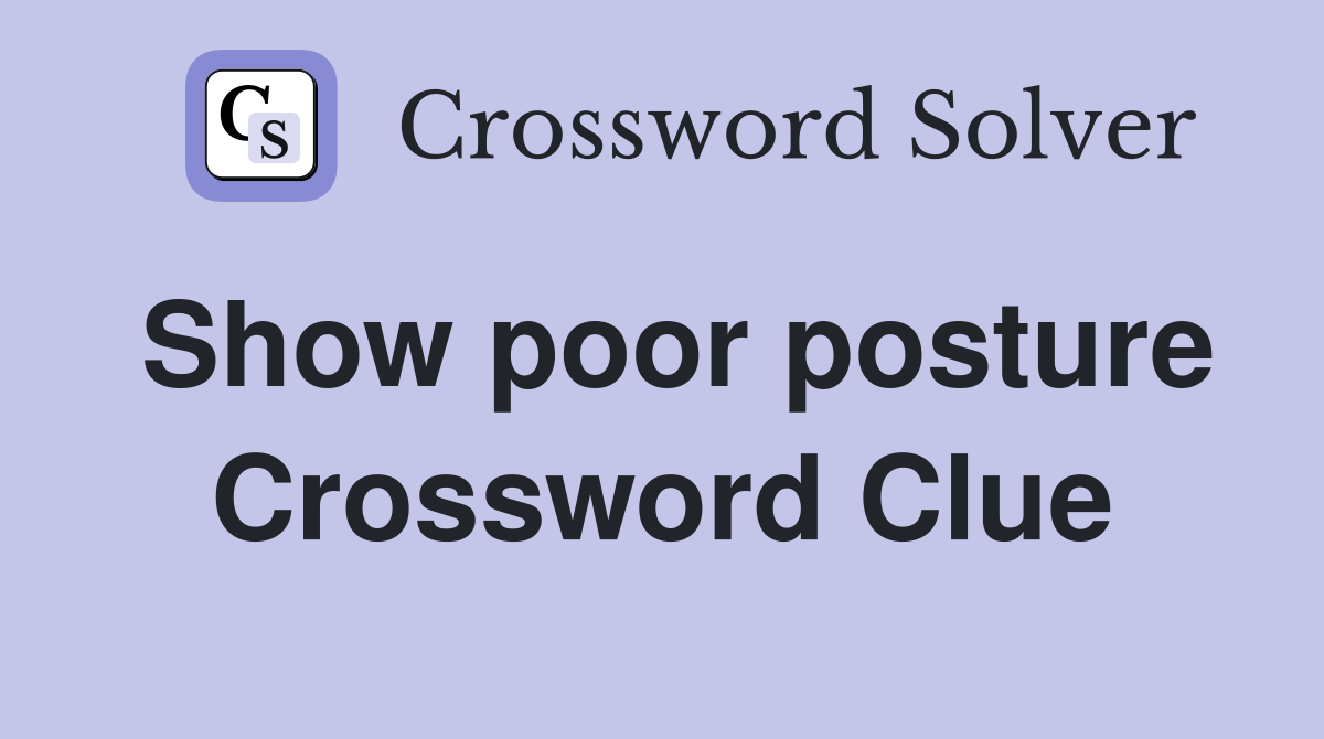Show poor posture Crossword Clue