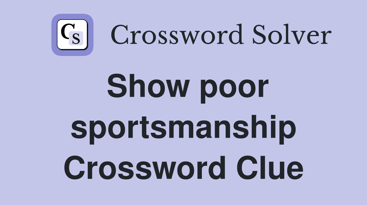 Show poor sportsmanship Crossword Clue