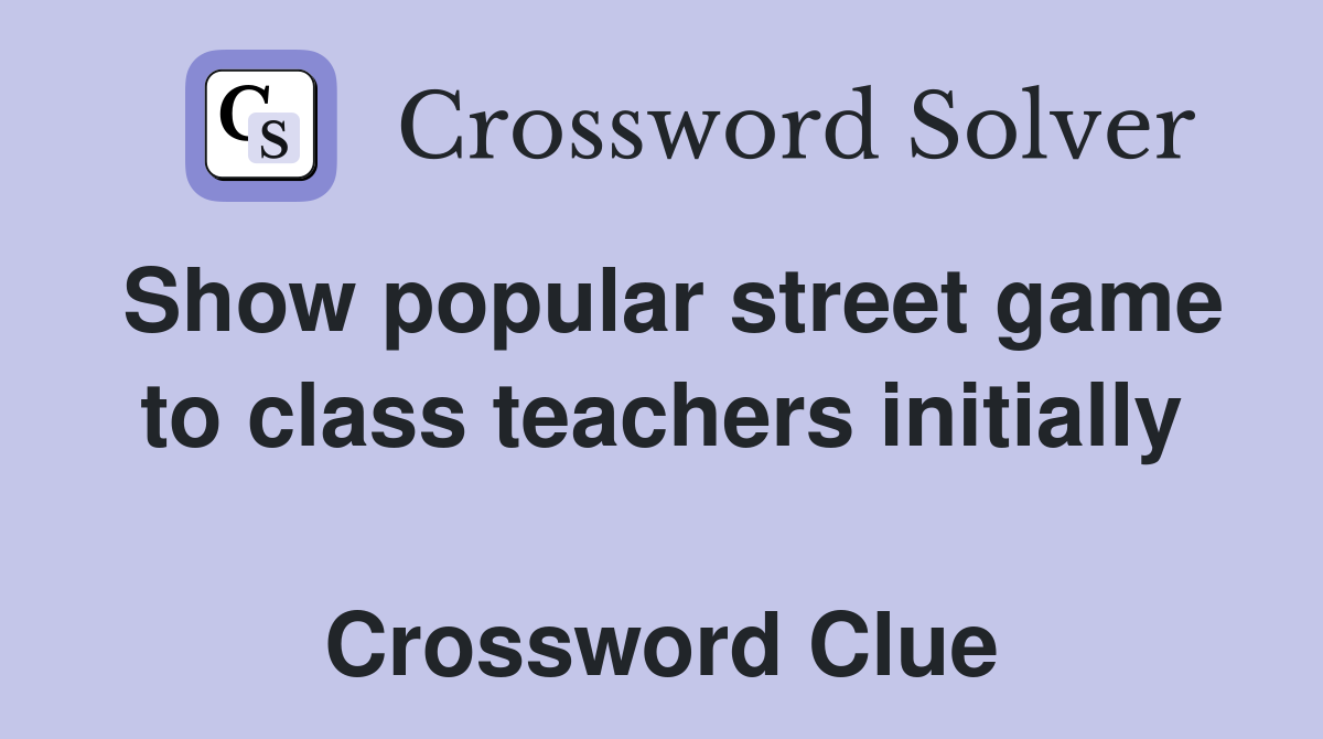 Show popular street game to class teachers initially  Crossword Clue