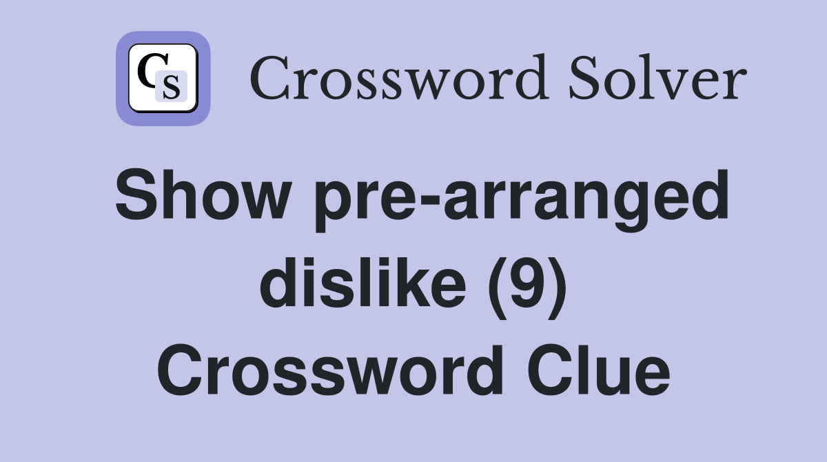 Show pre-arranged dislike (9) Crossword Clue