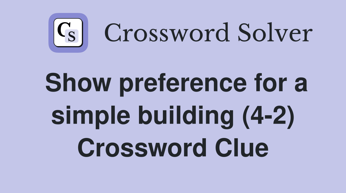 Show preference for a simple building (4-2) Crossword Clue