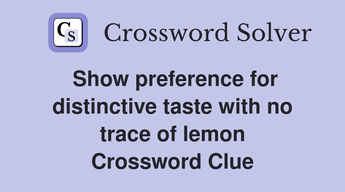 Show preference for distinctive taste with no trace of lemon Crossword Clue