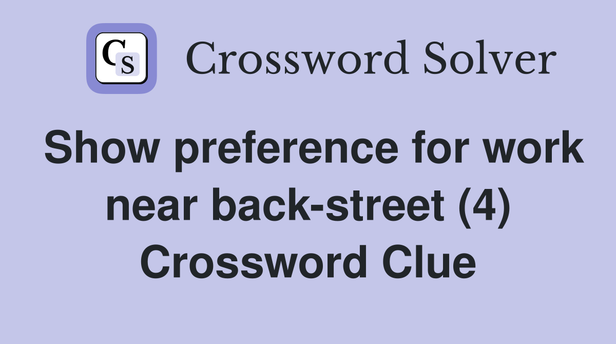 Show preference for work near back-street (4) Crossword Clue