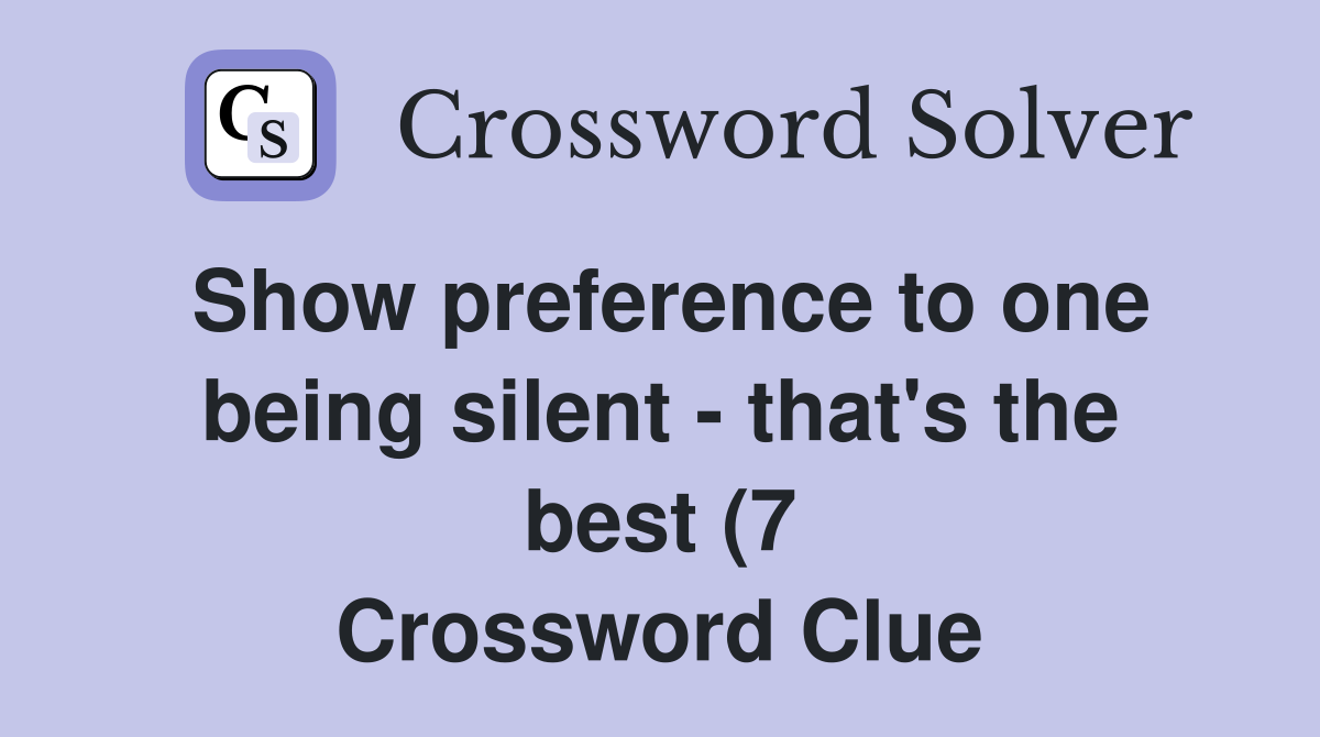 Show preference to one being silent that #39 s the best (7) Crossword Show preference to one being silent that #39 s the best (7) Crossword