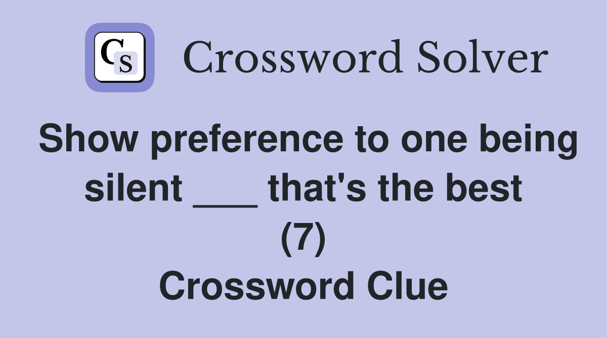 Show preference to one being silent ___ that's the best (7) Crossword Clue