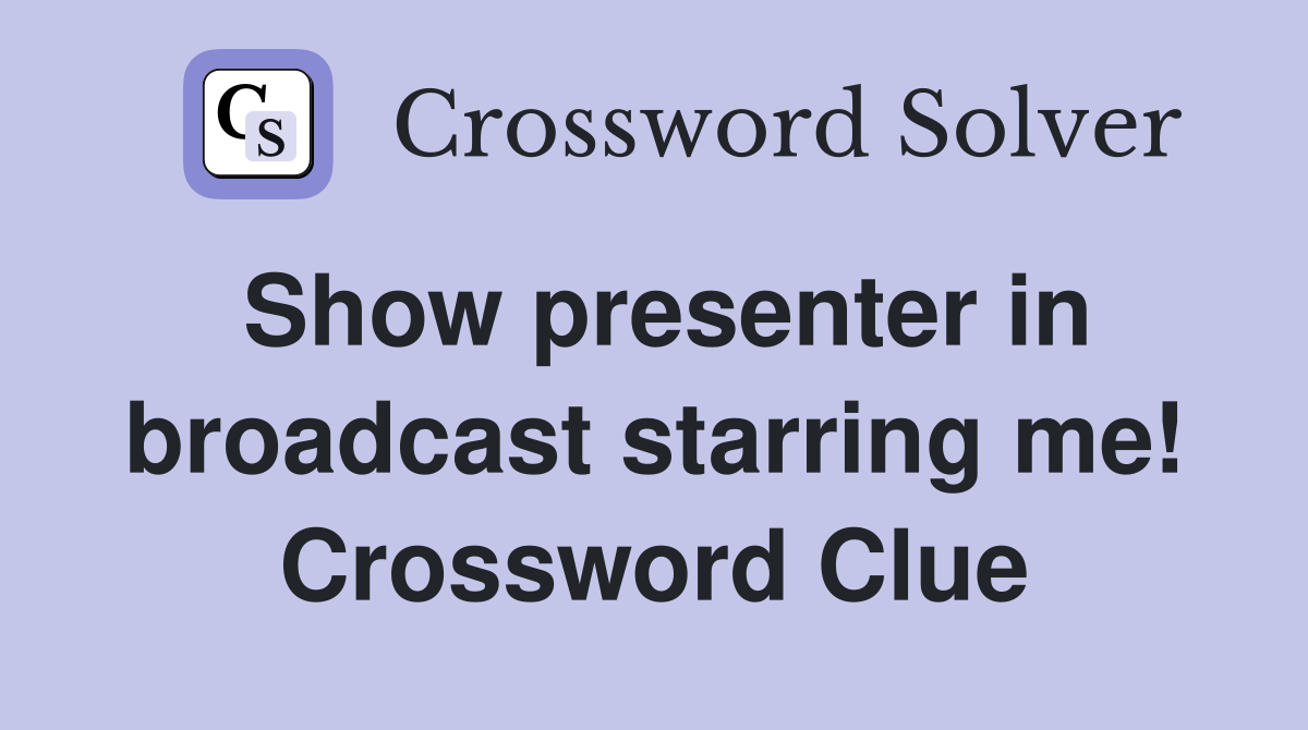 Show presenter in broadcast starring me! Crossword Clue