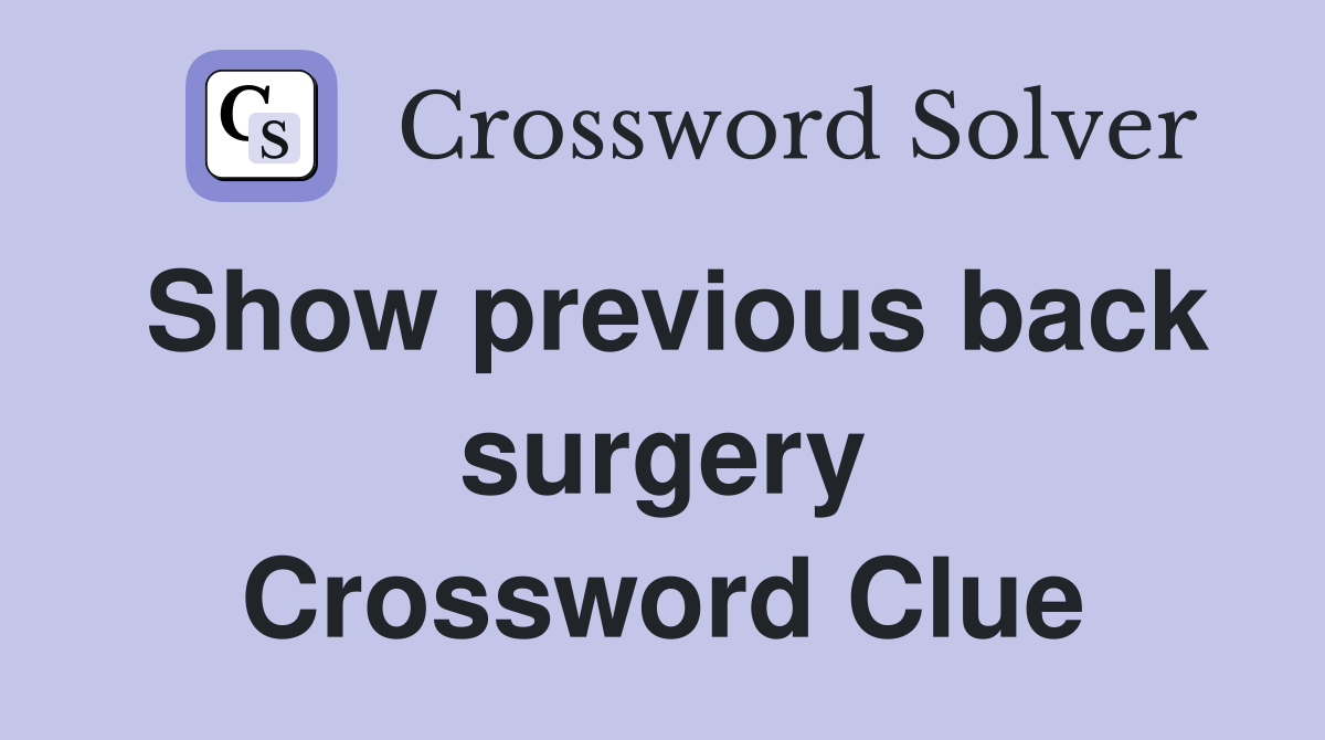 Show previous back surgery Crossword Clue