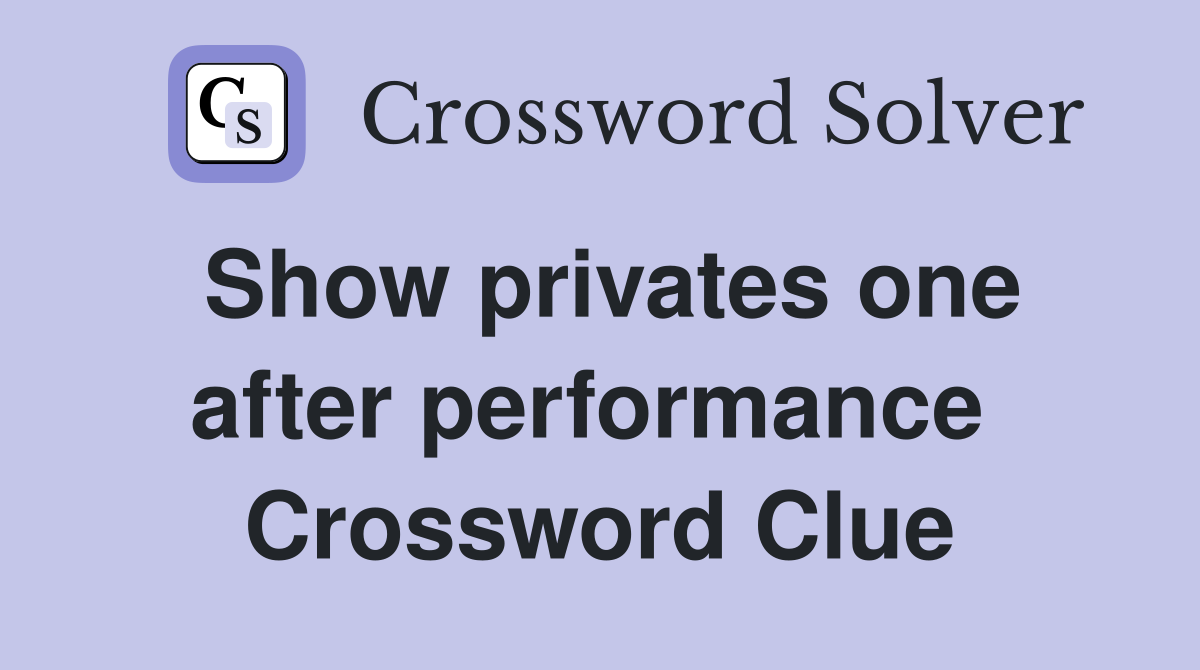Show privates one after performance  Crossword Clue