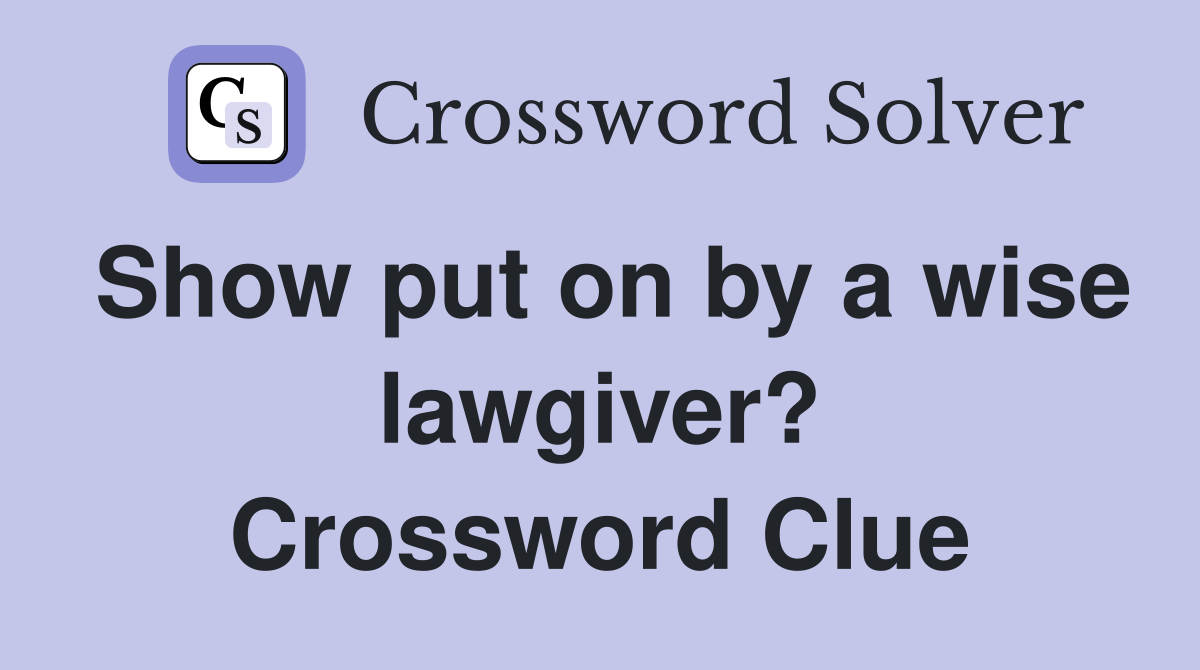 Show put on by a wise lawgiver? Crossword Clue