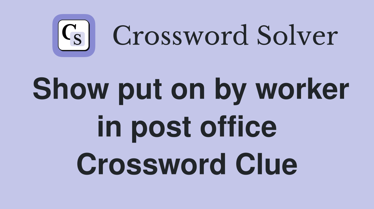 Show put on by worker in post office Crossword Clue