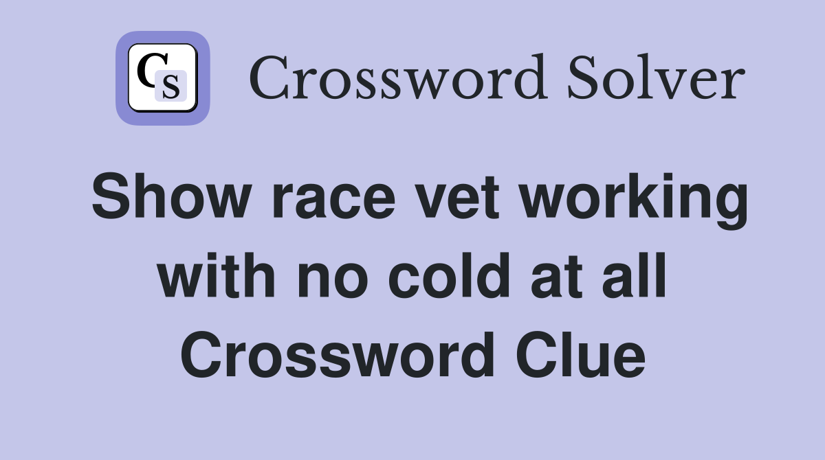 Show race vet working with no cold at all Crossword Clue