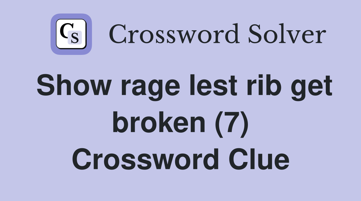 Show rage lest rib get broken (7) Crossword Clue