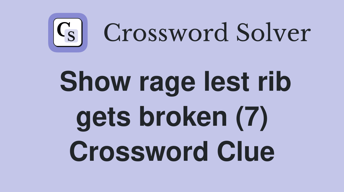 Show rage lest rib gets broken (7) Crossword Clue