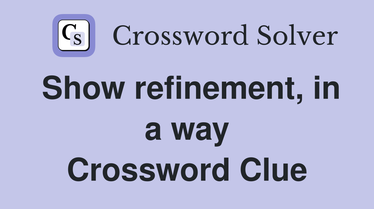 Show refinement, in a way Crossword Clue