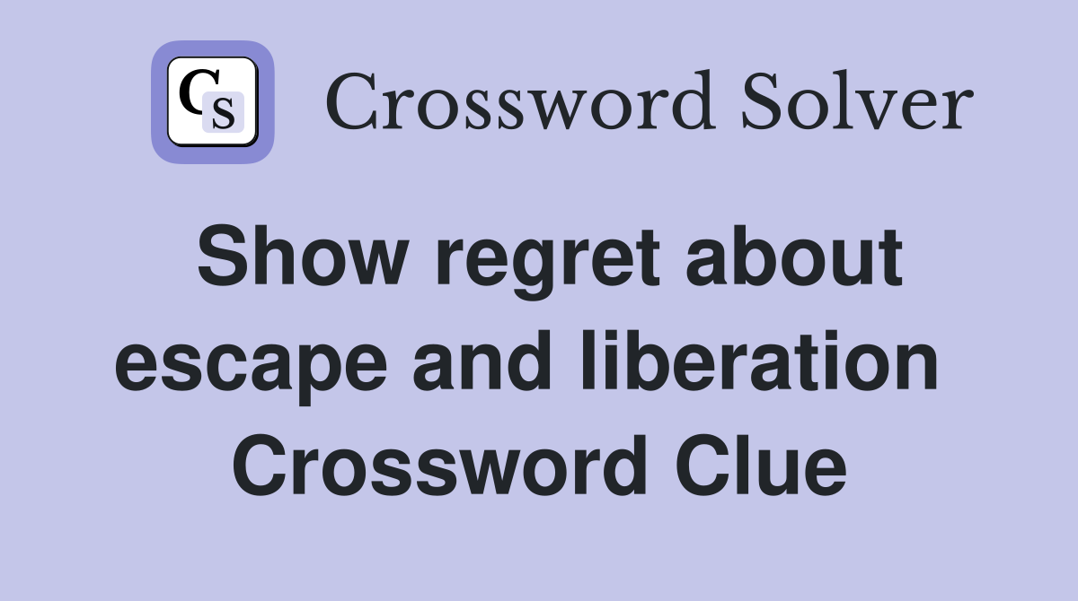 Show regret about escape and liberation  Crossword Clue