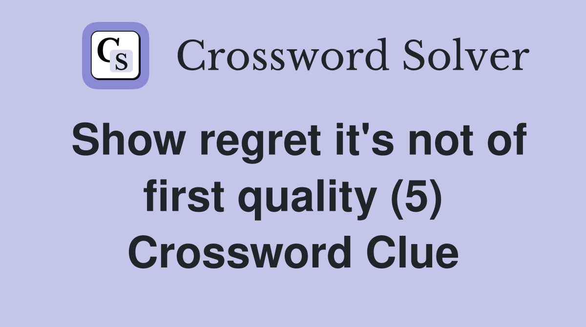 Show regret it's not of first quality (5) Crossword Clue