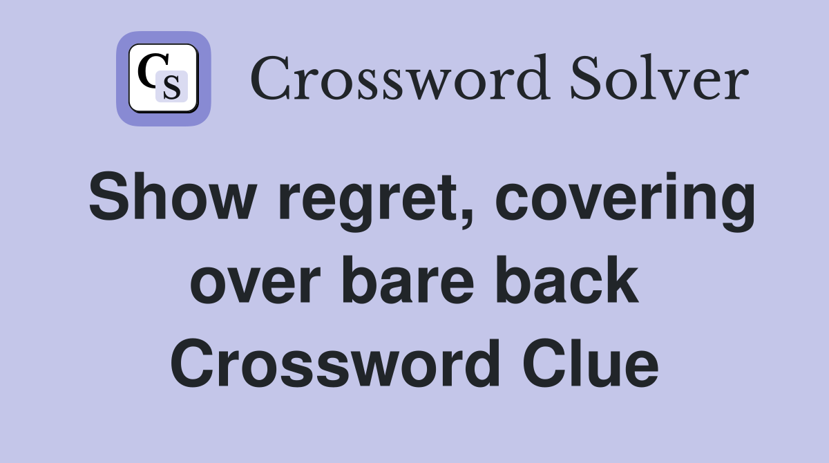 Show regret, covering over bare back Crossword Clue