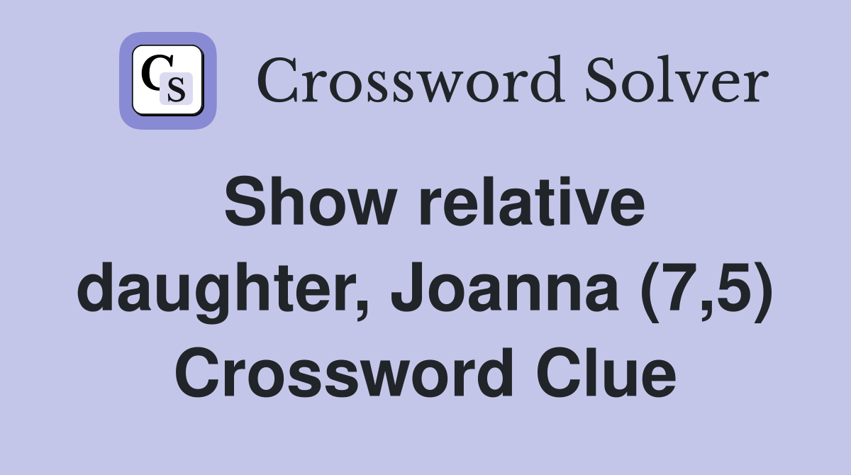 Show relative daughter, Joanna (7,5) Crossword Clue
