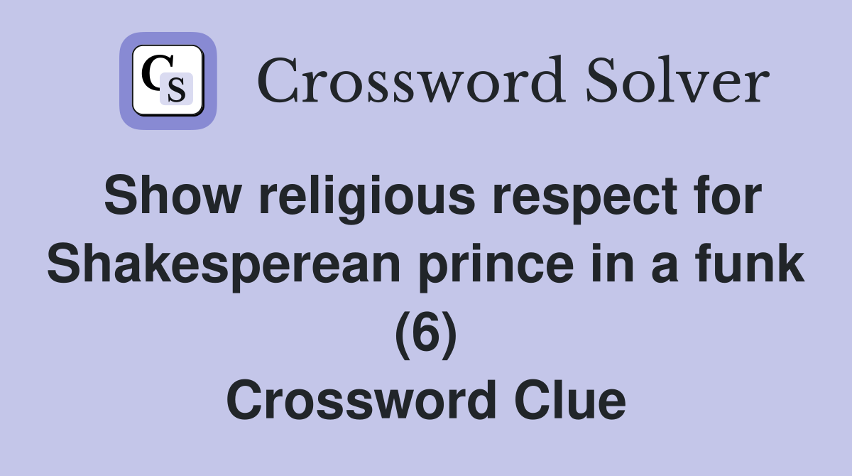 Show religious respect for Shakesperean prince in a funk (6) Crossword Clue