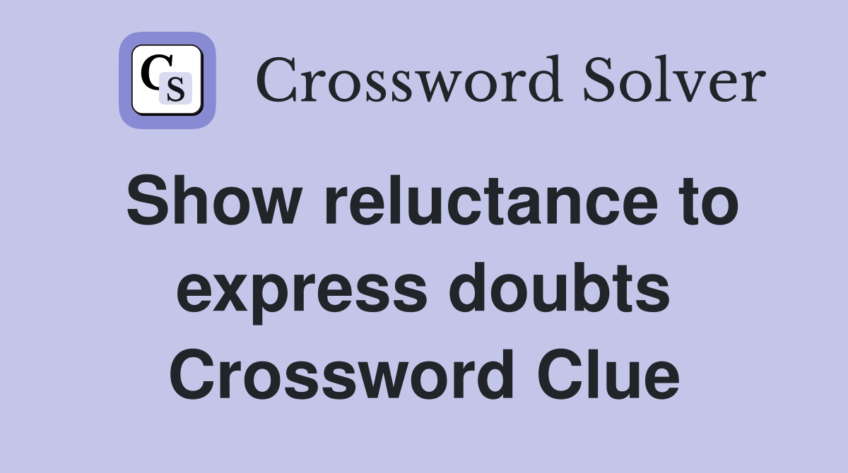 Show reluctance to express doubts Crossword Clue