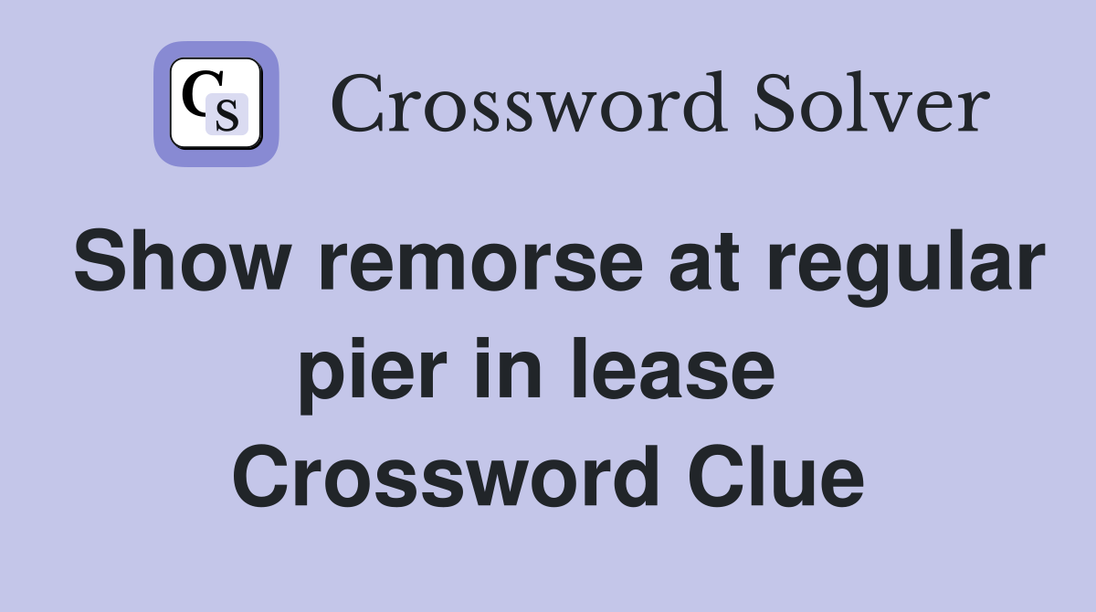 Show remorse at regular pier in lease  Crossword Clue